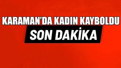 Karaman’da kadın kayboldu