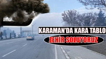 Karaman'da kara tablo- zehir soluyoruz
