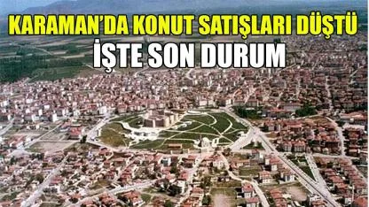 Karaman’da konut satışları alarm veriyor