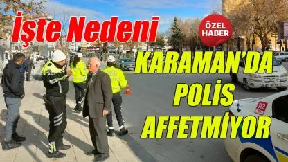Karaman'da polis affetmiyor - işte nedeni