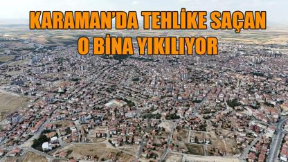 Karaman’da tehlike saçan o bina yıkılıyor