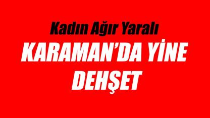 Karaman'da yine dehşet
