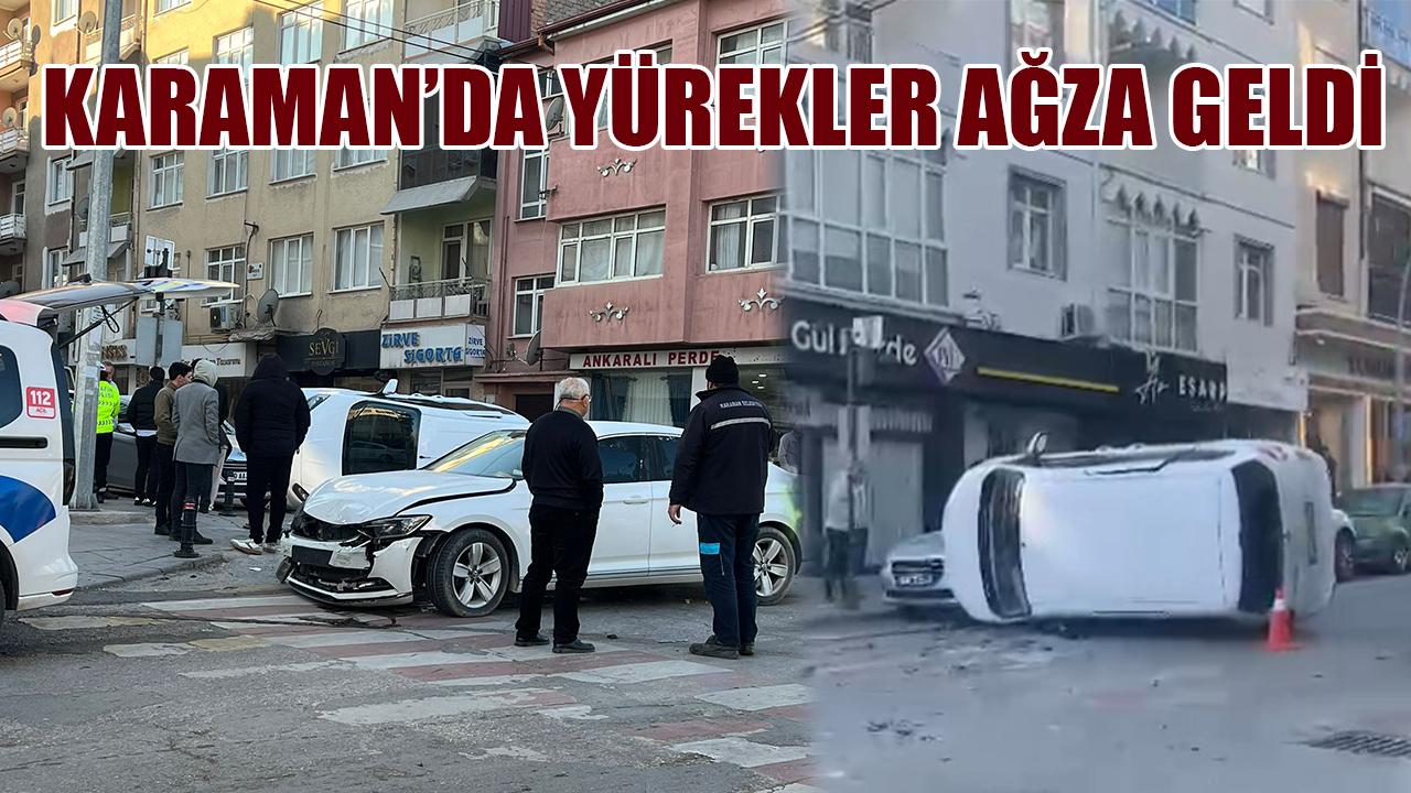 Karaman'da yürekler ağza geldi