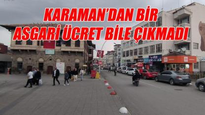 Karaman'dan bir asgari ücret bile çıkmadı