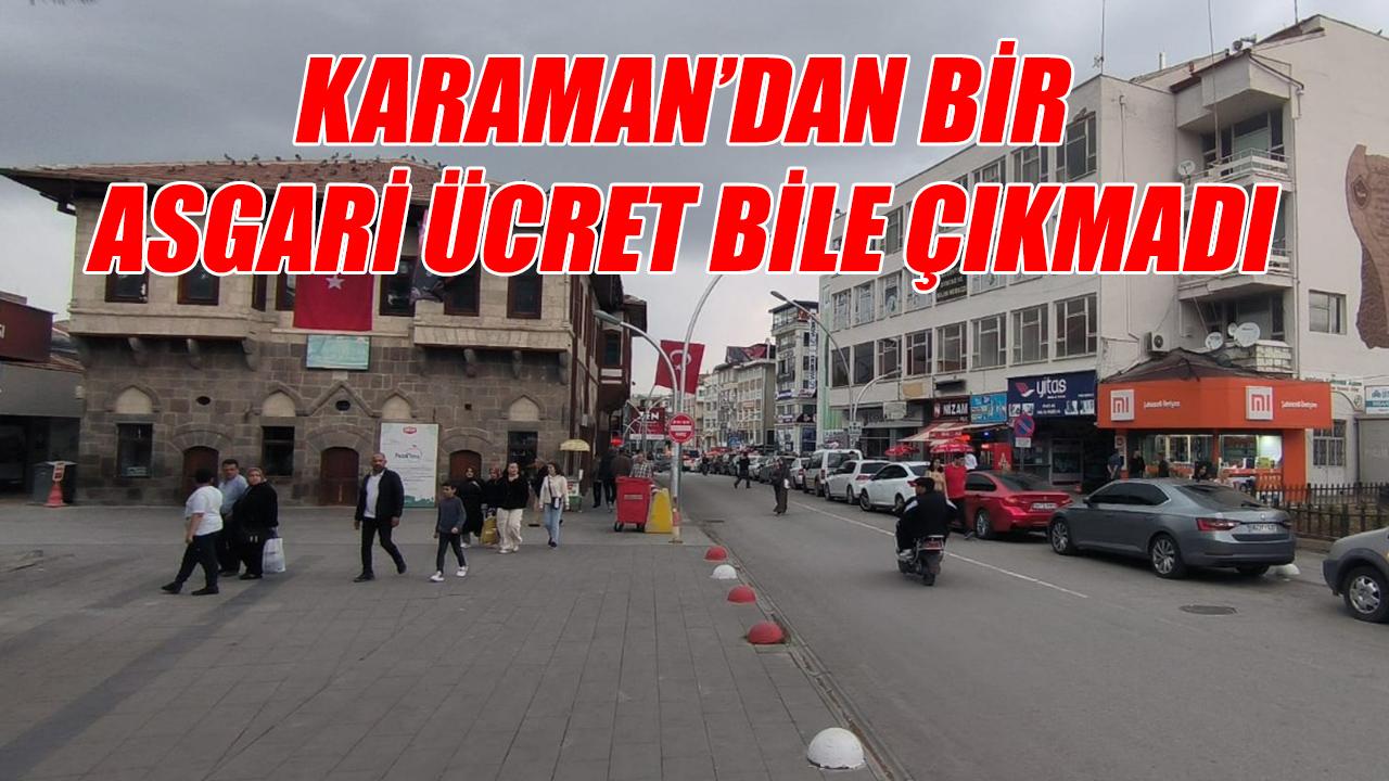 Karaman'dan bir asgari ücret bile çıkmadı