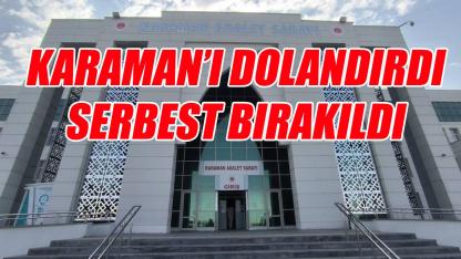 Karaman'ı dolandırdı serbest bırakıldı