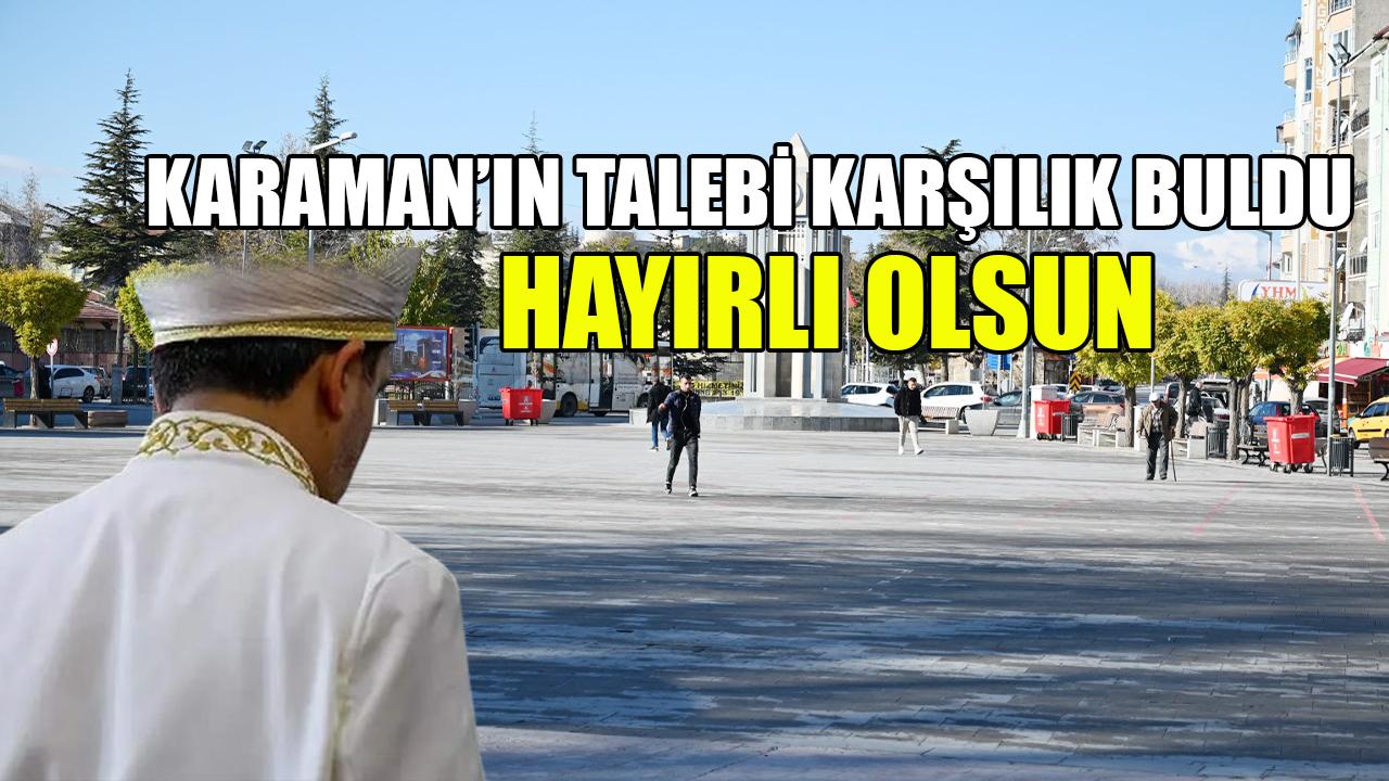 Karaman’ın talebi karşılık buldu