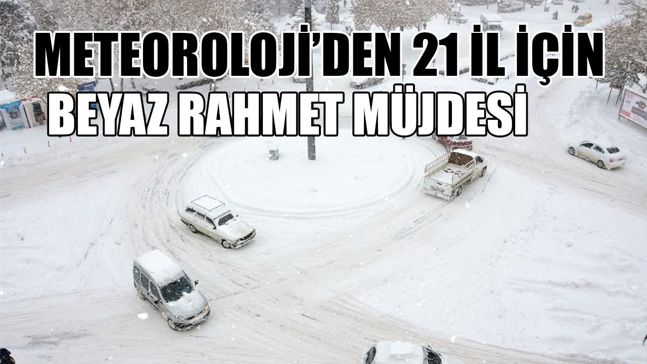 Meteoroloji’den 21 il için beyaz rahmet müjdesi