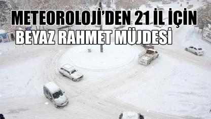 Meteoroloji’den 21 il için beyaz rahmet müjdesi