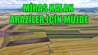 Miras kalan araziler için müjde