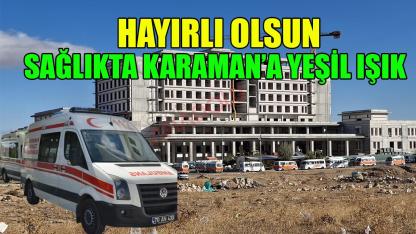 Sağlıkta Karaman’a yeşil ışık