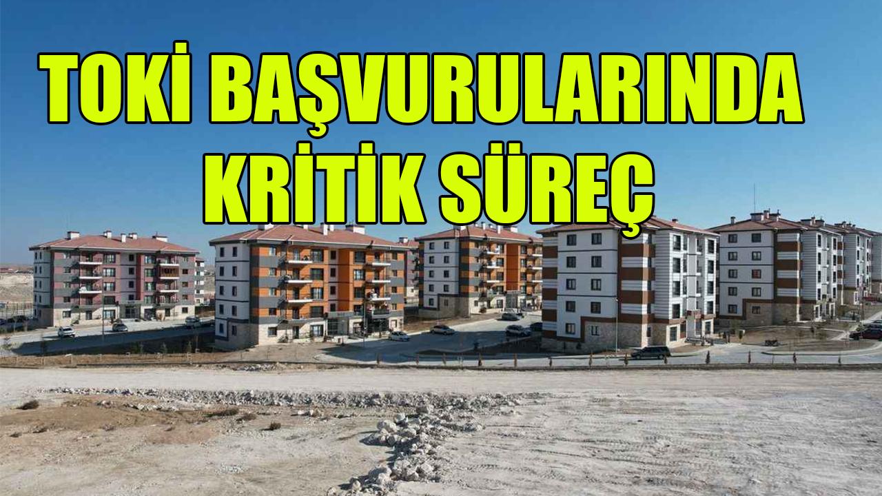 TOKİ başvurularında kritik süreç