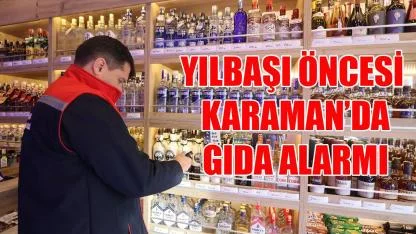 Yılbaşı öncesi Karaman’da gıda alarmı