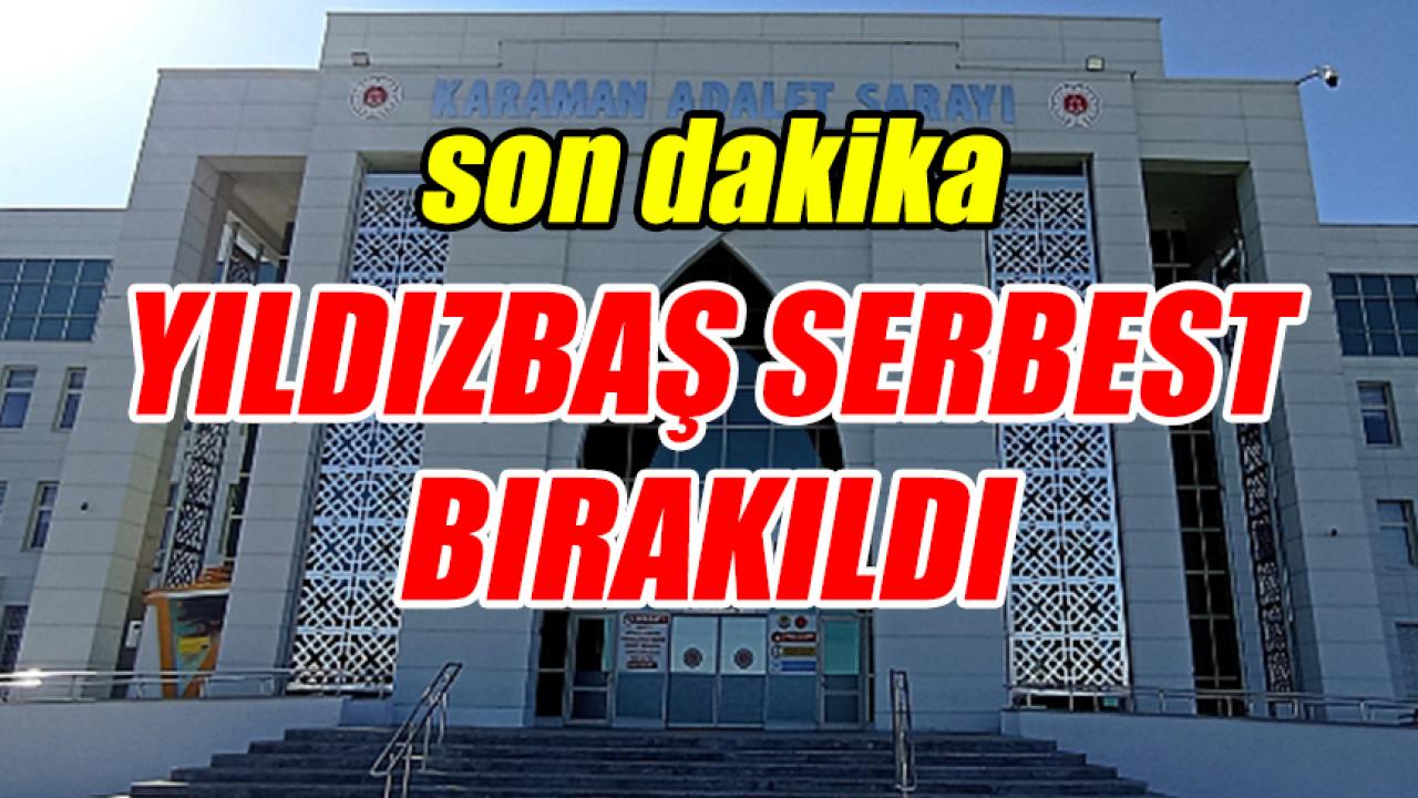Yıldızbaş serbest bırakıldı