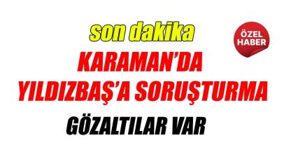Yıldızbaş'a soruşturma - gözaltılar var