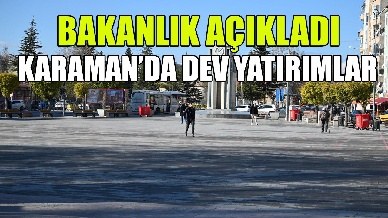 Bakanlık açıkladı: Karaman’da dev yatırımlar