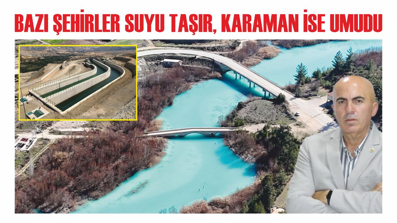 Bazı şehirler suyu taşır, Karaman ise umudu
