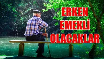 Erken emekli olacaklar