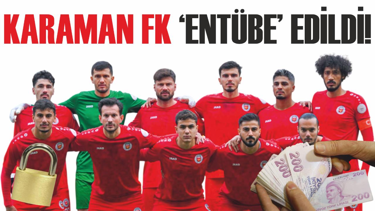 Karaman Fk ‘entübe’ edildi!