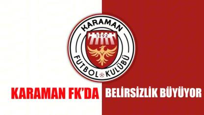 Karaman FK'da belirsizlik büyüyor