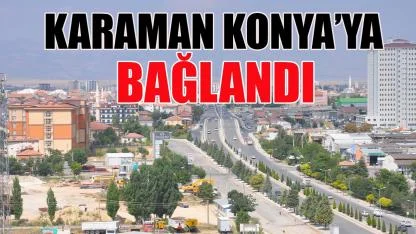 Karaman Konya'ya bağlandı