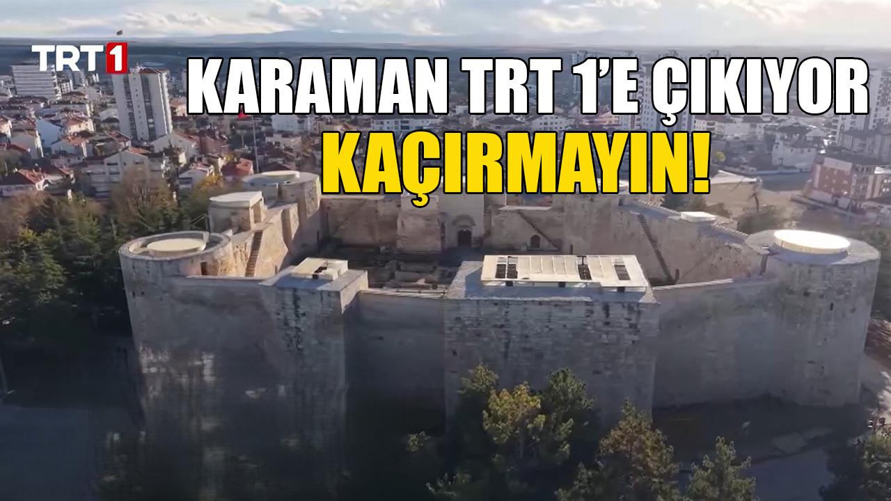 Karaman TRT 1’e çıkıyor