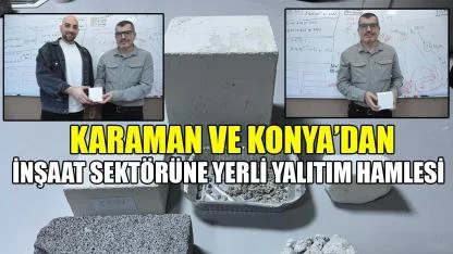 Karaman ve Konya’dan inşaat sektörüne yerli yalıtım hamlesi