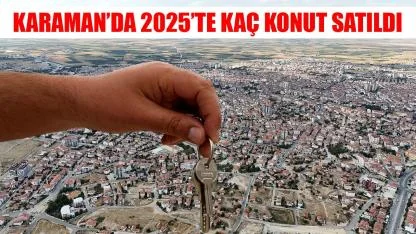Karaman’da 2025’te kaç konut satıldı