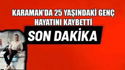 Karaman’da 25 yaşındaki genç yaşamını yitirdi