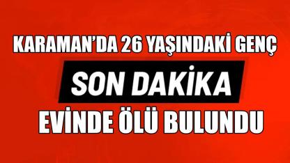 Karaman'da 26 yaşındaki genç evinde ölü bulundu