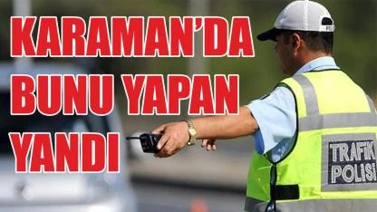 Karaman'da bunu yapan yandı