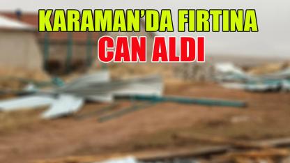 Karaman’da fırtına can aldı