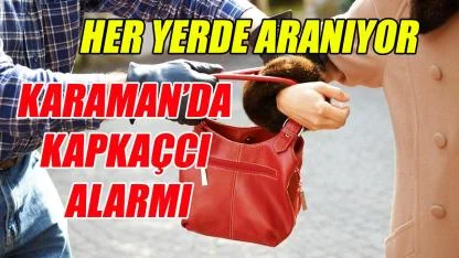 Karaman'da kapkaç paniği - her yerde aranıyor
