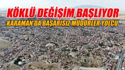 Karaman'da köklü değişim başlıyor