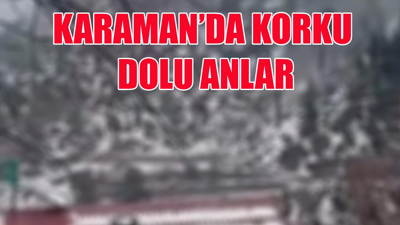 Karaman'da korku dolu anlar