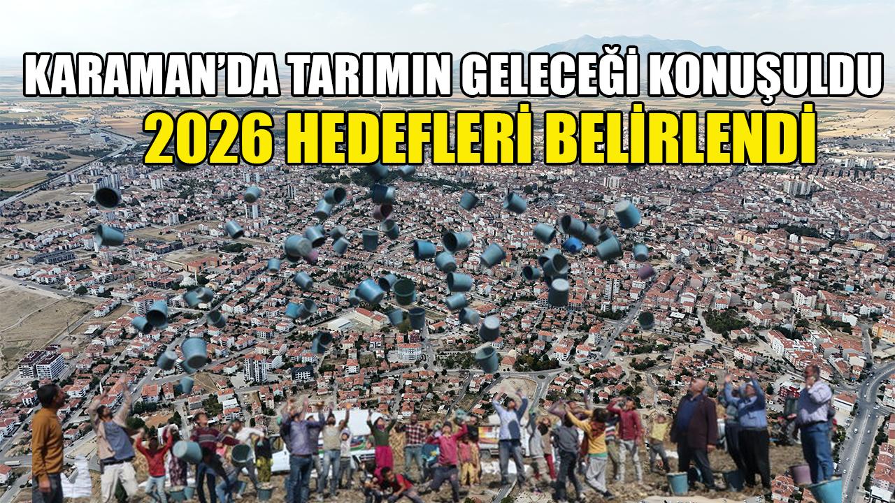 Karaman’da tarımın geleceği konuşuldu