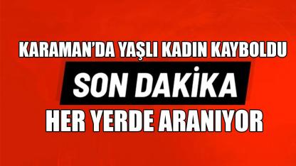 Karaman'da yaşlı kadın kayboldu