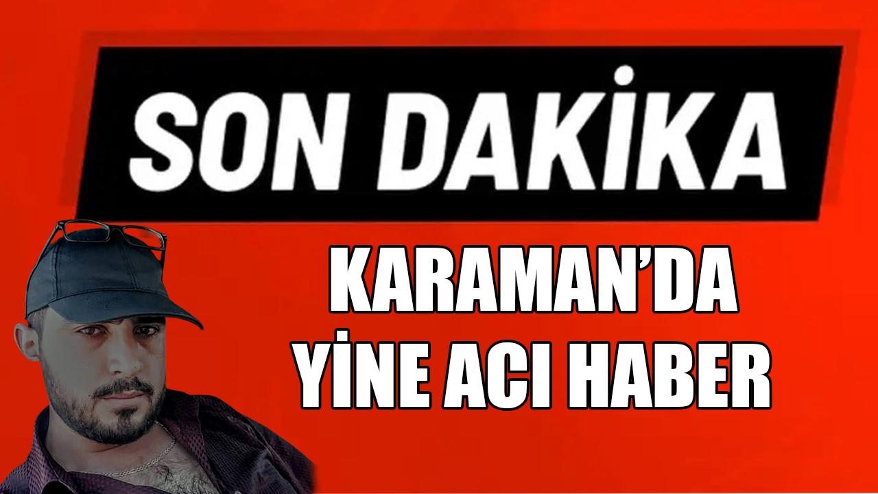 Karaman'da yine acı haber