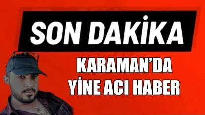 Karaman'da yine acı haber