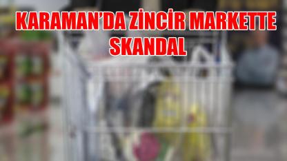 Karaman’da zincir markette skandal