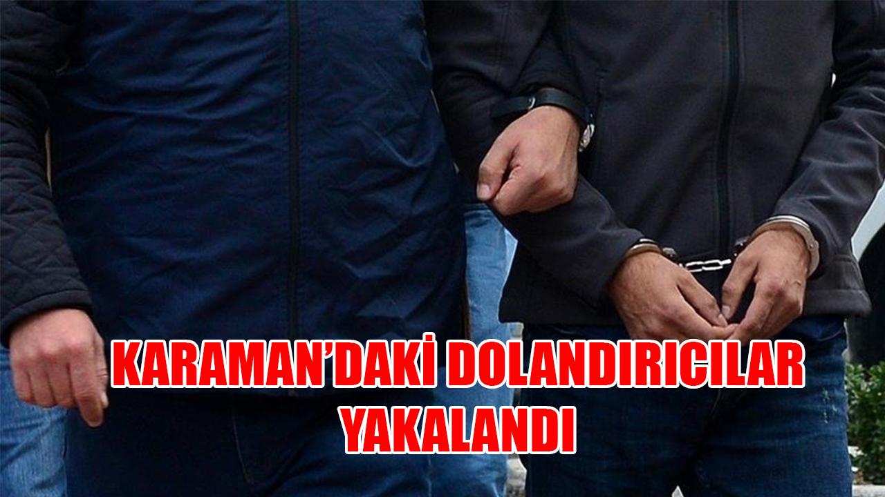 Karaman'daki dolandırıcılar yakalandı