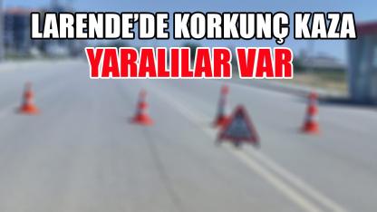 Larende’de korkunç kaza