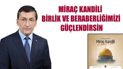Miraç Kandili birlik ve beraberliğimizi güçlendirsin