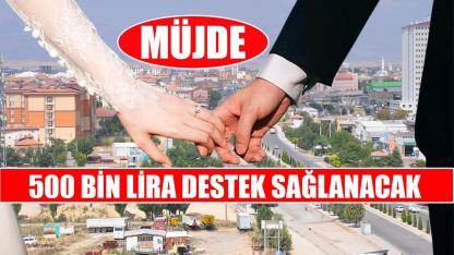 Müjde 500 bin lira destek sağlanacak
