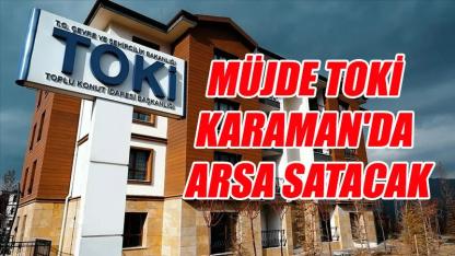 Müjde TOKİ Karaman'da arsa satacak