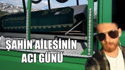 Şahin ailesinin acı günü