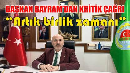 Başkan Bayram'dan kritik çağrı “Artık birlik zamanı”