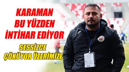 Karaman bu yüzden intihar ediyor