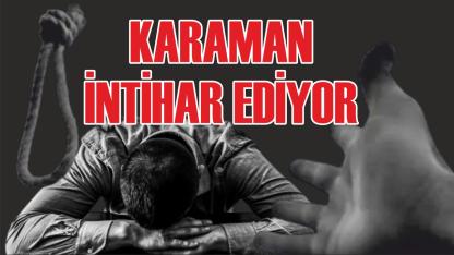 Karaman intihar ediyor