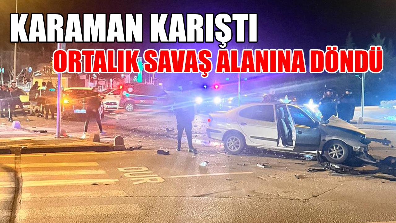 Karaman karıştı ortalık savaş alanına döndü